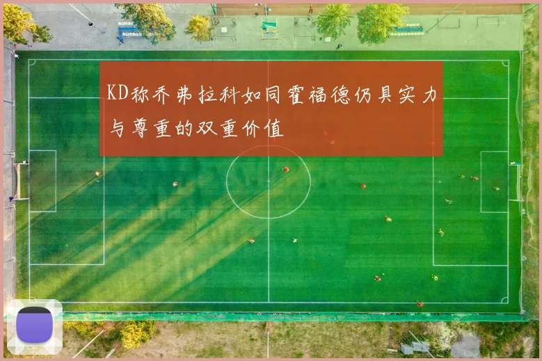 KD称乔弗拉科如同霍福德仍具实力与尊重的双重价值