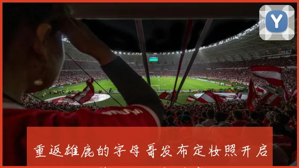 重返雄鹿的字母哥发布定妆照开启职业生涯第十三个新篇章