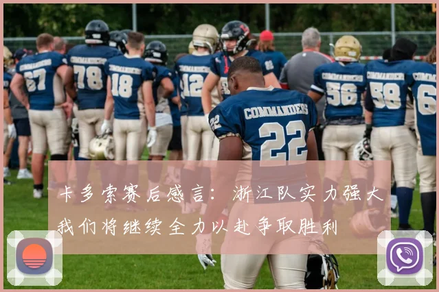 卡多索赛后感言：浙江队实力强大我们将继续全力以赴争取胜利