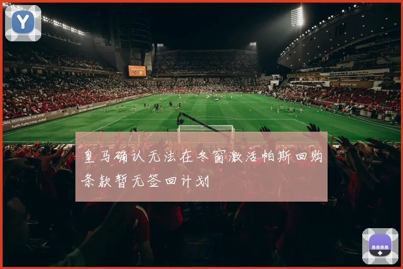 皇马确认无法在冬窗激活帕斯回购条款暂无签回计划